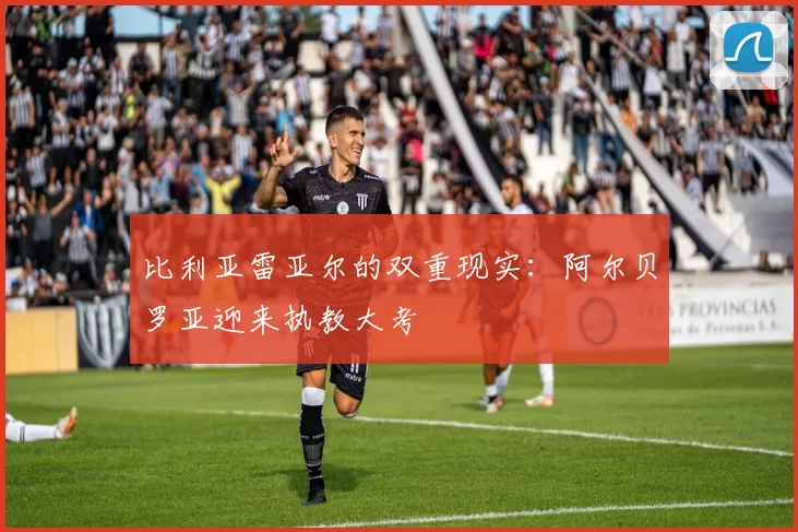 比利亚雷亚尔的双重现实：阿尔贝罗亚迎来执教大考