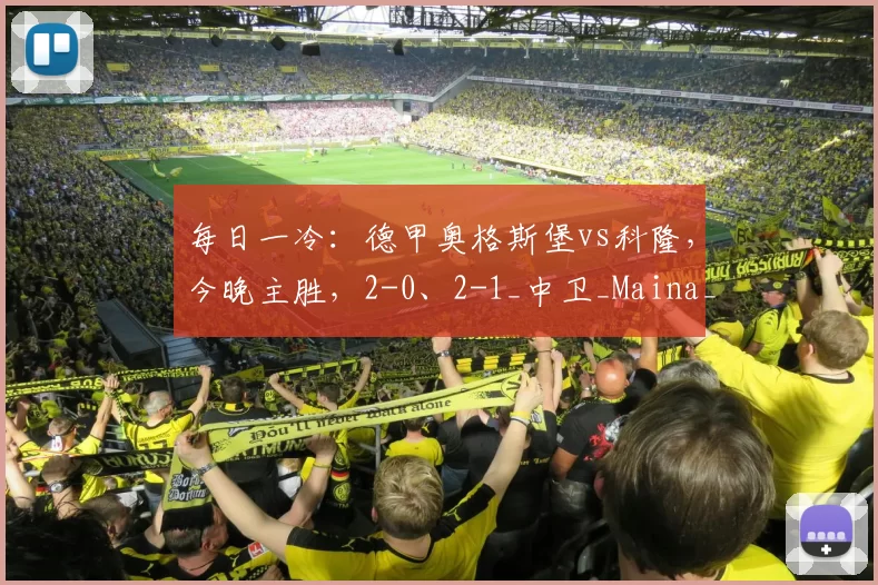 每日一冷：德甲奥格斯堡vs科隆，今晚主胜，2-0、2-1_中卫_Maina_CBA