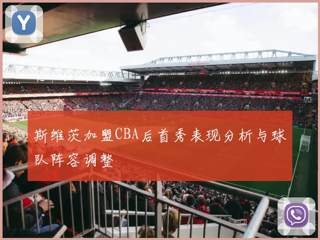 斯维茨加盟CBA后首秀表现分析与球队阵容调整